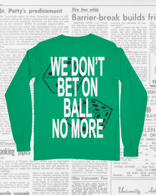 WE DON'T BET ON BALL NO MORE Long Sleeve