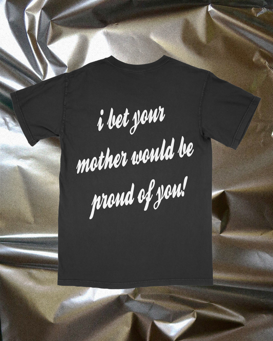 I BET YOUR MOTHER WOULD BE PROUD... Puff T-Shirt